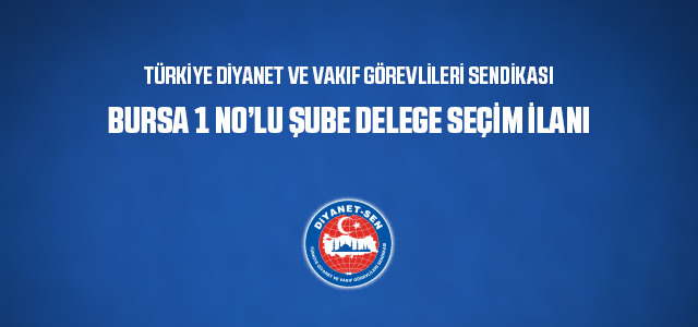 TÜRKİYE DİYANET VE VAKIF GÖREVLİLERİ SENDİKASI  BURSA 1 NO’LU ŞUBE DELEGE SEÇİM İLANI
