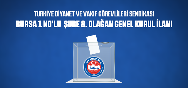 TÜRKİYE DİYANET VE VAKIF GÖREVLİLERİ SENDİKASI  BURSA 1 NO’LU ŞUBE 8. OLAĞAN GENEL KURUL İLANI