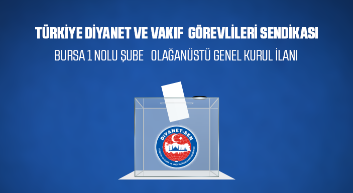​Türkiye Diyanet Ve Vakıf Görevlileri Sendikası Bursa 1 Nolu Şube  Olağanüstü Genel Kurul İlanı